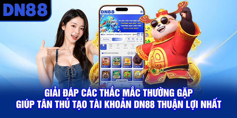 Giải đáp các thắc mắc thường gặp giúp tân thủ tạo tài khoản DN88 thuận lợi nhất