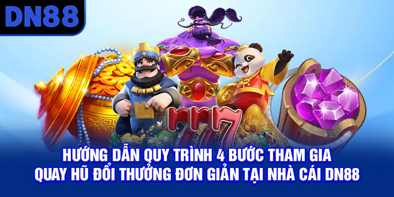Hướng dẫn quy trình 4 bước tham gia quay hũ đổi thưởng đơn giản tại nhà cái DN88
