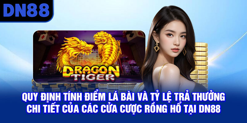 Quy định tính điểm lá bài và tỷ lệ trả thưởng chi tiết của các cửa cược Rồng Hổ tại DN88